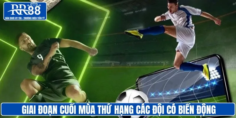 Cuối mùa giải có nhiều biến động gay cấn